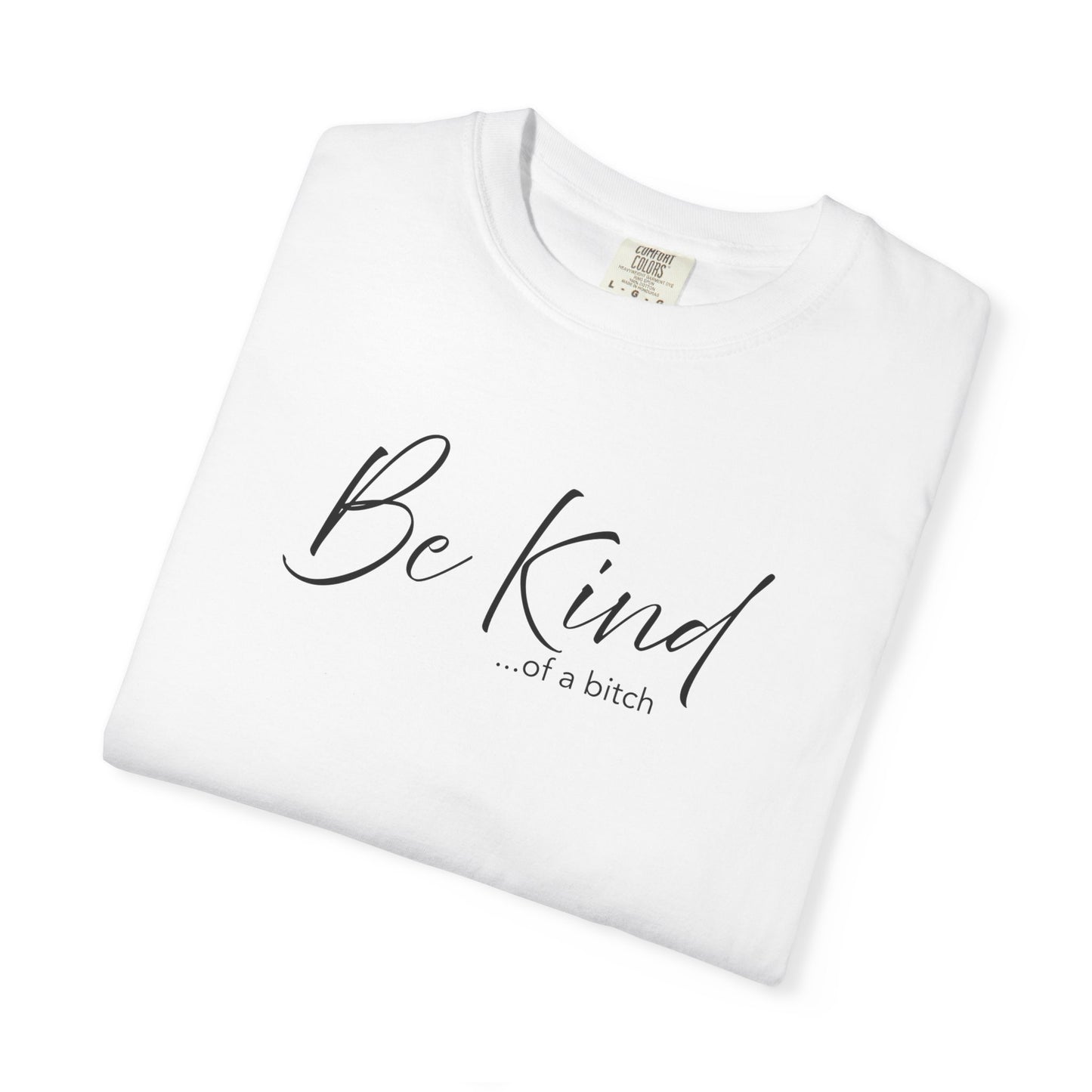 Be Kind... Kind of a Bitch Comfort Colors Shirt | Funny Sarcastic Tee