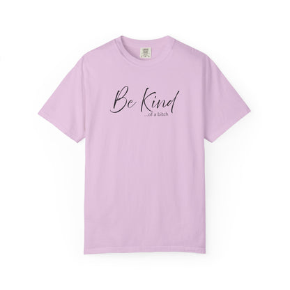 Be Kind... Kind of a Bitch Comfort Colors Shirt | Funny Sarcastic Tee