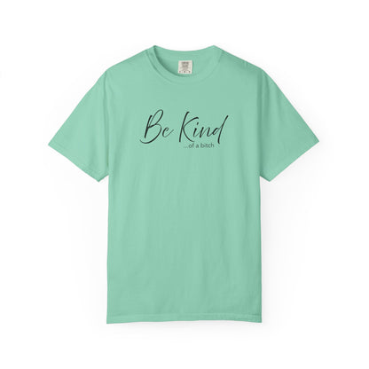Be Kind... Kind of a Bitch Comfort Colors Shirt | Funny Sarcastic Tee