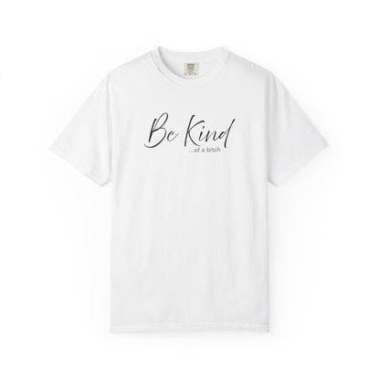 Be Kind... Kind of a Bitch Comfort Colors Shirt | Funny Sarcastic Tee