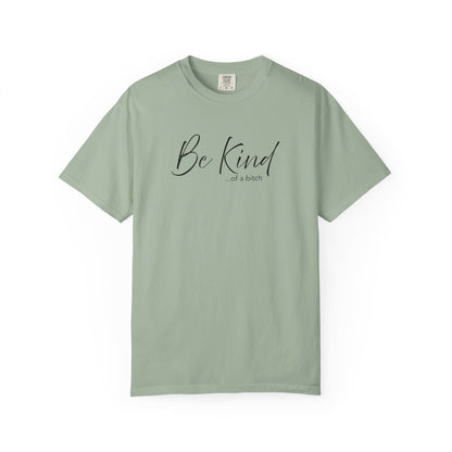 Be Kind... Kind of a Bitch Comfort Colors Shirt | Funny Sarcastic Tee