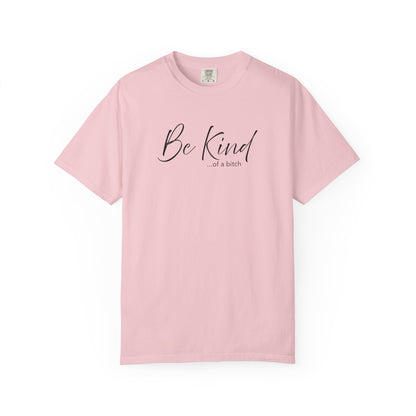 Be Kind... Kind of a Bitch Comfort Colors Shirt | Funny Sarcastic Tee